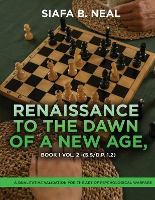 Renaissance to the Dawn of a New Age: A Qualitative Validation for the Art of Psychological Warfare - Siafa B Neal - cover