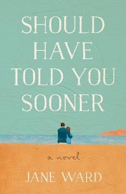 Should Have Told You Sooner: A Novel - Jane Ward - cover