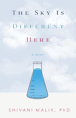 The Sky is Different Here: A Novel - Shivani Malik, PhD - cover