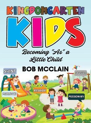 Kingdomgarten Kids: Becoming "As" a Little Child - Bob McClain - cover