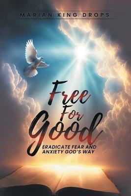 Free for Good: Eradicate Fear and Anxiety God's Way - Marian King Drops - cover