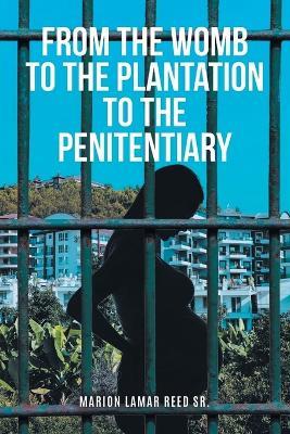 From the Womb to the Plantation to the Penitentiary - Marion Lamar Reed - cover
