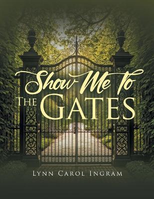 Show Me To The Gates - Lynn Carol Ingram - cover