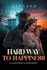 Hard Way to Happiness: (A Soldier's History)