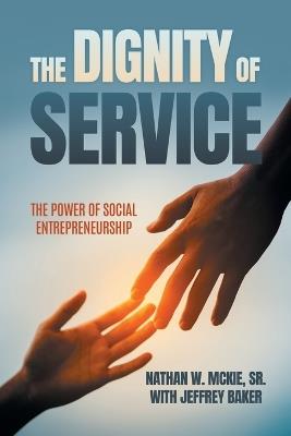 The Dignity Of Service: The Power of Social Entrepreneurship - Nathan W McKie - cover