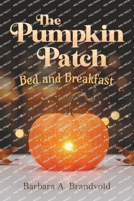 The Pumpkin Patch Bed and Breakfast - Barbara A Brandvold - cover