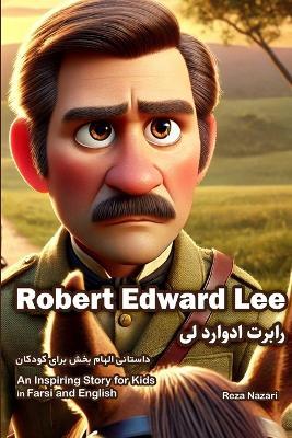 The Story of Robert Edward Lee: An Inspiring Story for Kids in Farsi and English - Reza Nazari - cover