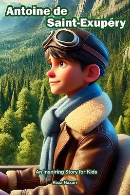 The Story of Antoine de Saint-Exupéry: An Inspiring Story for Kids - Reza Nazari - cover