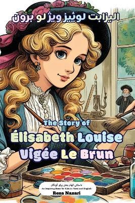 The Story of E´lisabeth Louise Vige´e Le Brun: An Inspiring Story for Kids in Farsi and English - Reza Nazari - cover