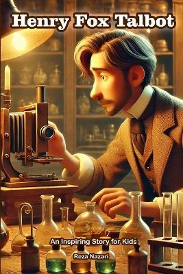 The Story of Henry Fox Talbot: An Inspiring Story for Kids - Reza Nazari - cover