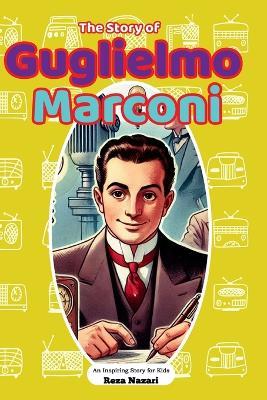 The Story of Guglielmo Marconi: An Inspiring Story for Kids - Reza Nazari - cover