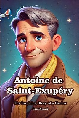 Antoine de Saint-Exupéry: The Inspiring Story of a Genius - Reza Nazari - cover