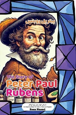 The Story of Peter Paul Rubens: An Inspiring Story for Kids in Farsi and English - Reza Nazari - cover