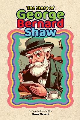The Story of George Bernard Shaw: An Inspiring Story for Kids - Reza Nazari - cover
