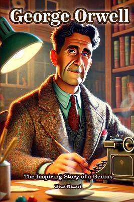 George Orwell: The Inspiring Story of a Genius - Reza Nazari - cover