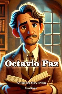 The Story of Octavio Paz: An Inspiring Story for Kids - Reza Nazari - cover