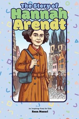 The Story of Hannah Arendt: An Inspiring Story for Kids - Reza Nazari - cover