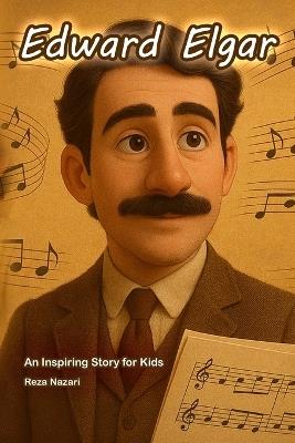 The Story of Edward Elgar: An Inspiring Story for Kids - Reza Nazari - cover