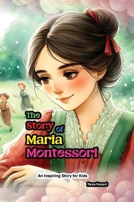 The Story of Maria Montessori: An Inspiring Story for Kids - Nazari - cover