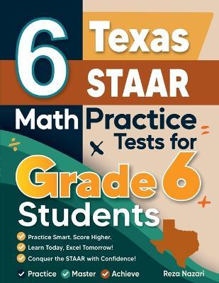 6 Texas STAAR Math Practice Tests for Grade 6 Students: A Complete Guide to Building Math Mastery and Excelling on the Texas STAAR Test - Nazari - cover