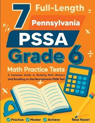 7 Full-Length Pennsylvania PSSA Grade 6 Math Practice Tests: Comprehensive Preparation for Excelling on the Pennsylvania PSSA Assessment - Reza Nazari - cover