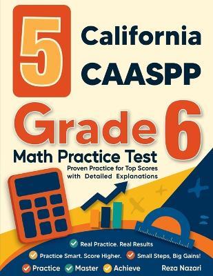 5 California CAASPP Grade 6 Math Practice Tests: Proven Practice for Top Scores with Detailed Explanations - Reza Nazari - cover