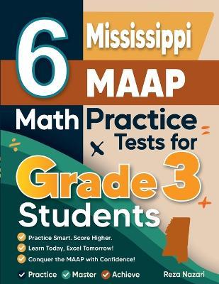 6 Mississippi MAAP Math Practice Tests for Grade 3 Students: A Complete Guide to Building Math Mastery and Excelling on the Mississippi MAAP Test - Reza Nazari - cover