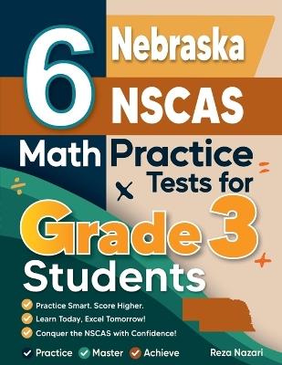 6 Nebraska NSCAS Growth Math Practice Tests for Grade 3 Students: A Complete Guide to Building Math Mastery and Excelling on the Nebraska NSCAS Growth Test - Reza Nazari - cover