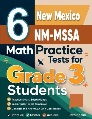 6 New Mexico NM-MSSA Math Practice Tests for Grade 3 Students: A Complete Guide to Building Math Mastery and Excelling on the New Mexico NM-MSSA Test - Reza Nazari - cover
