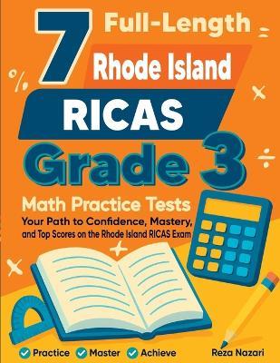 7 Full-Length Rhode Island RICAS Grade 3 Math Practice Tests: Your Path to Confidence, Mastery, and Top Scores on the Rhode Island RICAS Exam - Reza Nazari - cover