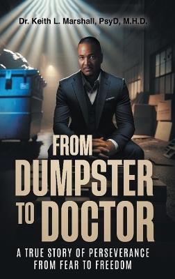 From Dumpster to Doctor: A True Story of Perseverance from Fear to Freedom - Keith L Marshall - cover