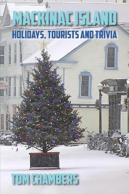 Mackinac Island: Holidays, Tourists, and Trivia - Tom Chambers - cover