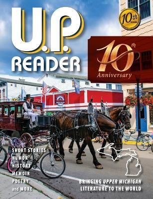 U.P. Reader -- Volume #10: Bringing Upper Michigan Literature to the World - Mikel B Classen,Deborah K Frontiera - cover