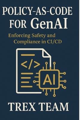 Policy-as-Code for GenAI: Enforcing Safety and Compliance in CI/CD - Trex Team - cover