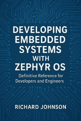 Developing Embedded Systems with Zephyr OS: Definitive Reference for Developers and Engineers - Richard Johnson - cover