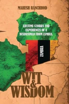 Wit & Wisdom: Lifetime Stories and Experiences of a Businessman from Zambia. - Mahesh Ranchhod - cover