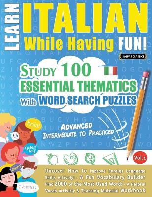 Learn Italian While Having Fun! - Advanced: Intermediate to Practiced - Study 100 Essential Thematics with Word Search Puzzles - Vol.1 - Linguas Classics - cover