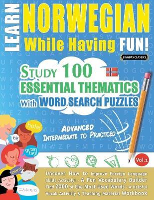 Learn Norwegian While Having Fun! - Advanced: Intermediate to Practiced - Study 100 Essential Thematics with Word Search Puzzles - Vol.1 - Linguas Classics - cover