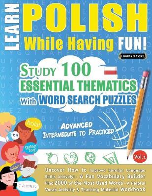 Learn Polish While Having Fun! - Advanced: Intermediate to Practiced - Study 100 Essential Thematics with Word Search Puzzles - Vol.1 - Linguas Classics - cover