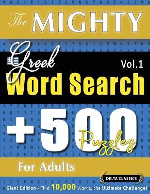 The Mighty Greek Word Search - 500 Puzzles for Adults - Delta Classics - Giant Edition - Find 10,000 Words, the Ultimate Challenge! - Delta Classics - cover