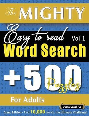 The Mighty Easy to Read Word Search - 500 Puzzles for Adults - Delta Classics - Giant Edition - Find 10,000 Words, the Ultimate Challenge! - Delta Classics - cover