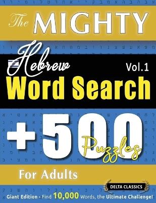 The Mighty Hebrew Word Search - 500 Puzzles for Adults - Delta Classics - Giant Edition - Find 10,000 Words, the Ultimate Challenge! - Delta Classics - cover
