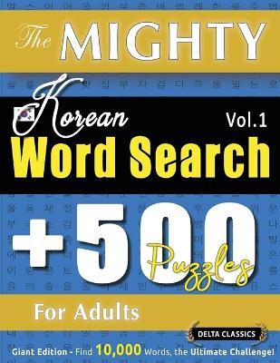 The Mighty Korean Word Search - 500 Puzzles for Adults - Delta Classics - Giant Edition - Find 10,000 Words, the Ultimate Challenge! - Delta Classics - cover