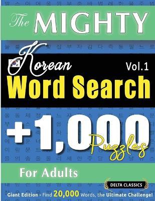 The Mighty Korean Word Search - 1,000 Puzzles for Adults - Delta Classics - Giant Edition - Find 20,000 Words, the Ultimate Challenge! - Delta Classics - cover
