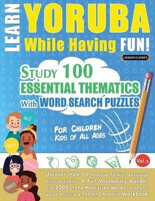 Learn Yoruba While Having Fun! - For Children: Kids of All Ages - Study 100 Essential Thematics with Word Search Puzzles - Vol.1 - Linguas Classics - cover