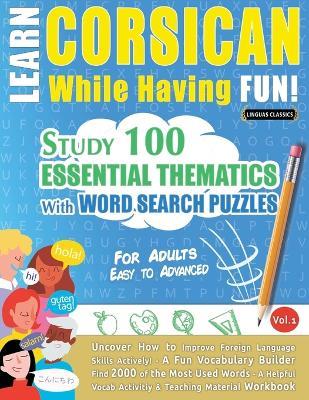 Learn Corsican While Having Fun! - For Adults: Easy to Advanced - Study 100 Essential Thematics with Word Search Puzzles - Vol.1 - Linguas Classics - cover