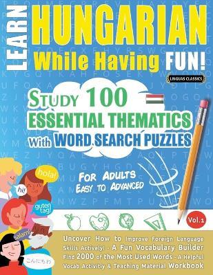 Learn Hungarian While Having Fun! - For Adults: Easy to Advanced - Study 100 Essential Thematics with Word Search Puzzles - Vol.1 - Linguas Classics - cover
