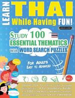 Learn Thai While Having Fun! - For Adults: Easy to Advanced - Study 100 Essential Thematics with Word Search Puzzles - Vol.1