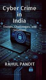 Cyber Crime in India: Trends, Challenges, and Solutions