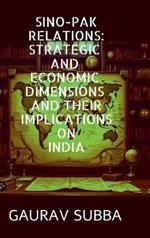 Sino-Pak Relations: Strategic and Economic Dimensions and Their Implications on India